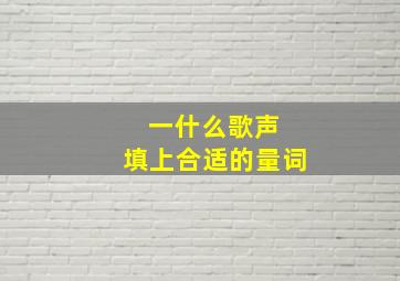 一什么歌声 填上合适的量词